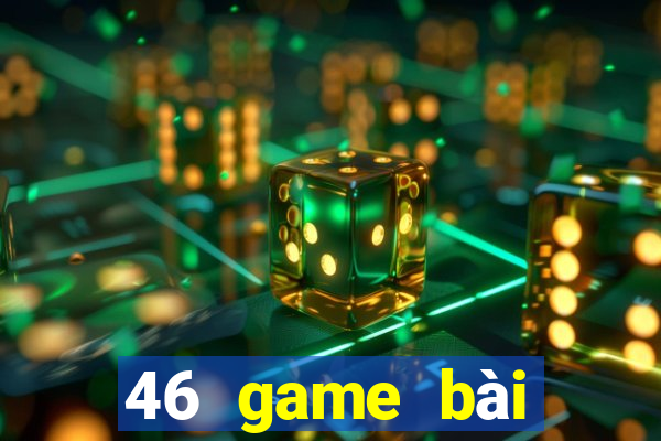 46 game bài Phiên bản mới nhất