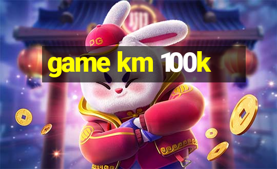 game km 100k