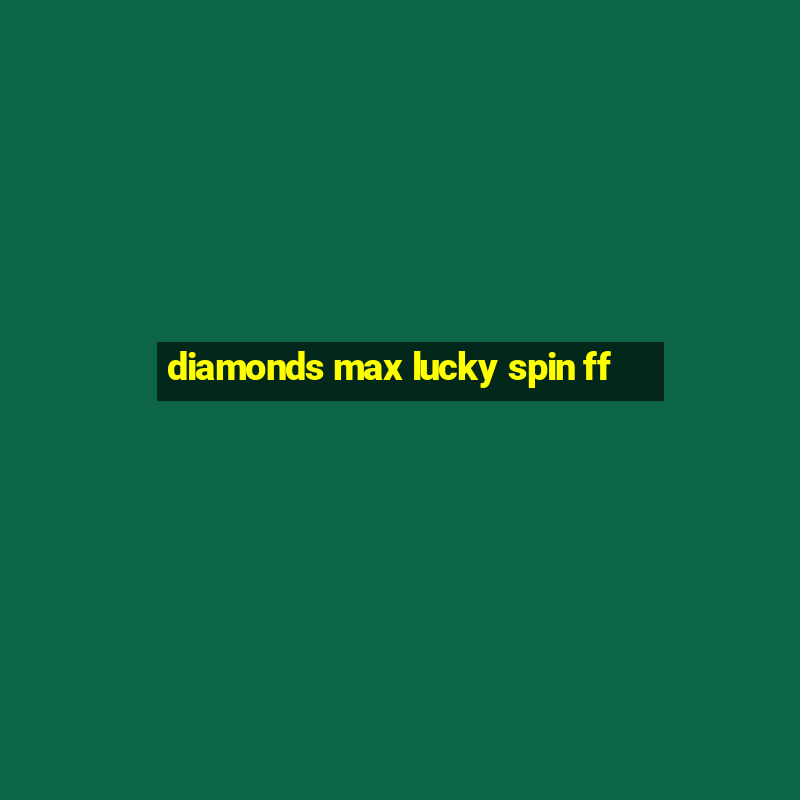 diamonds max lucky spin ff