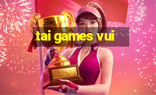 tai games vui