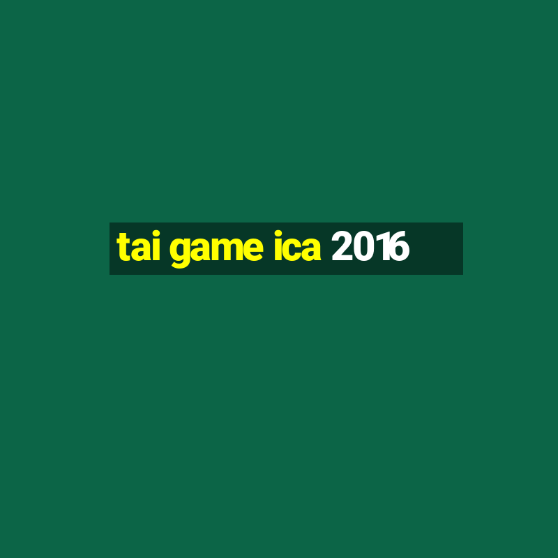 tai game ica 2016