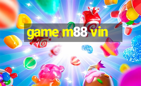 game m88 vin