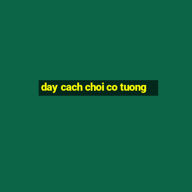 day cach choi co tuong