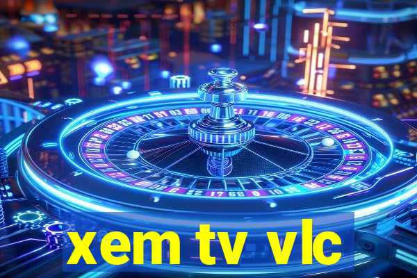 xem tv vlc