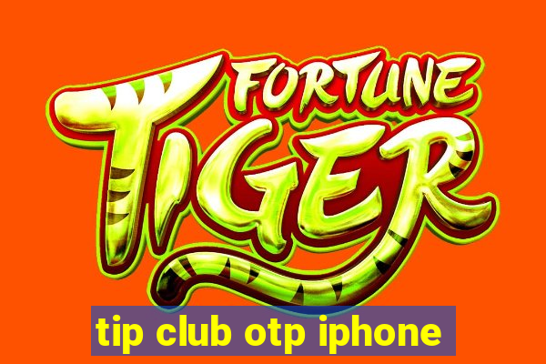 tip club otp iphone