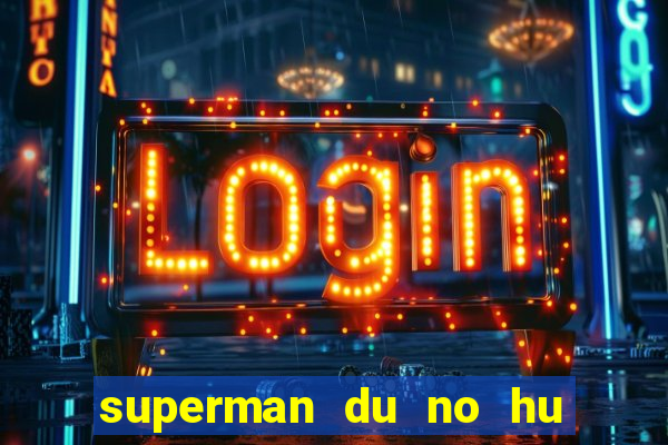 superman du no hu à em