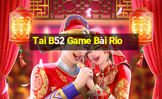 Tai B52 Game Bài Rio