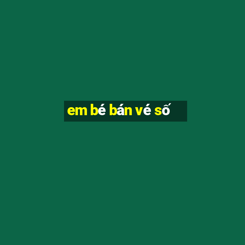 em bé bán vé số