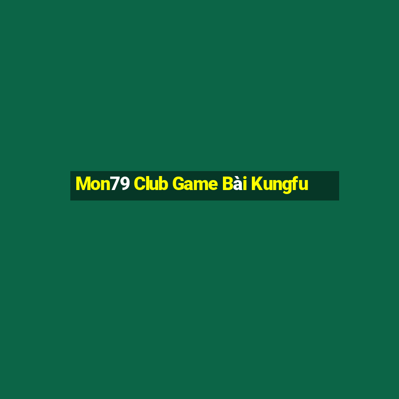 Mon79 Club Game Bài Kungfu