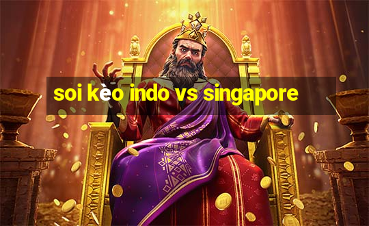 soi kèo indo vs singapore