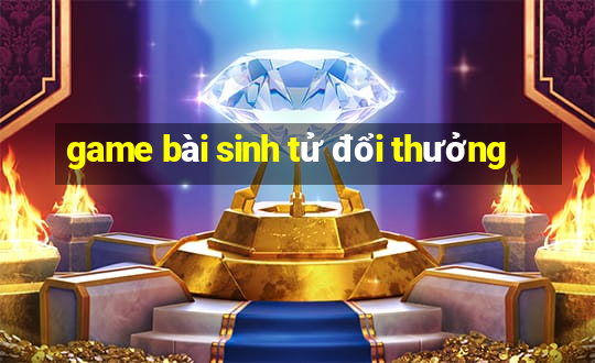 game bài sinh tử đổi thưởng