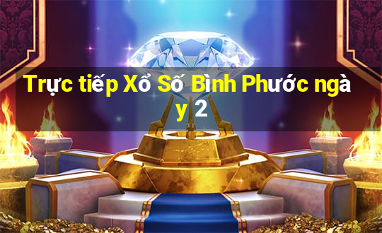 Trực tiếp Xổ Số Bình Phước ngày 2