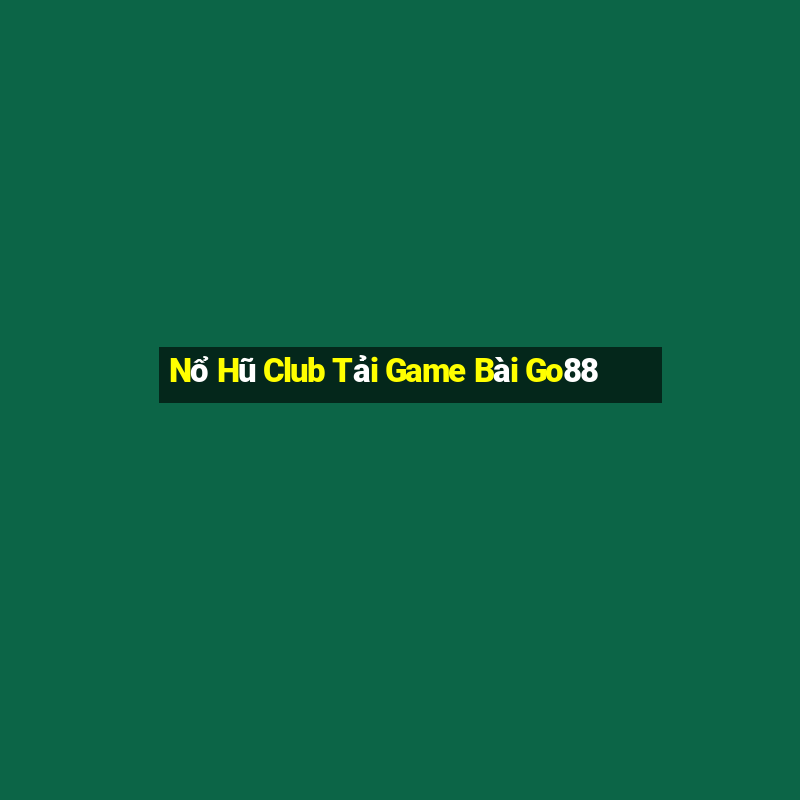 Nổ Hũ Club Tải Game Bài Go88