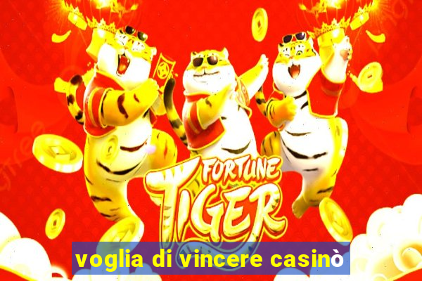 voglia di vincere casinò