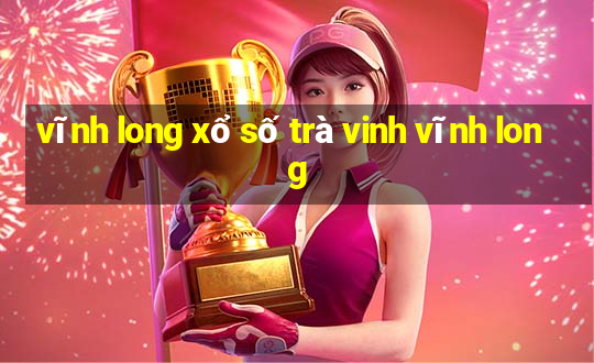 vĩnh long xổ số trà vinh vĩnh long