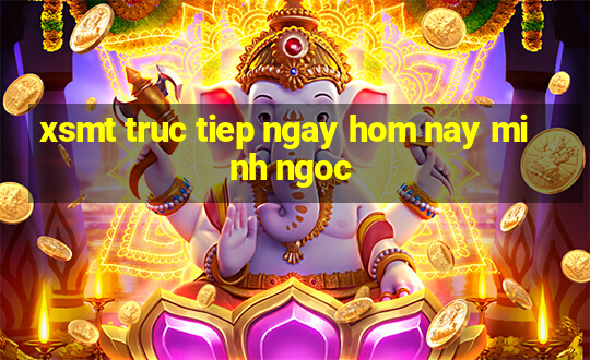 xsmt truc tiep ngay hom nay minh ngoc