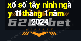 xổ số tây ninh ngày 11 tháng 1 năm 2024