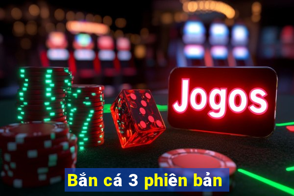 Bắn cá 3 phiên bản