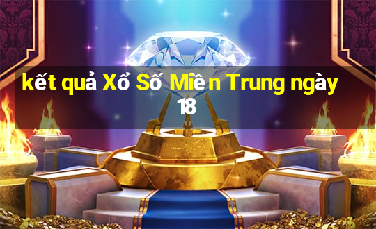 kết quả Xổ Số Miền Trung ngày 18