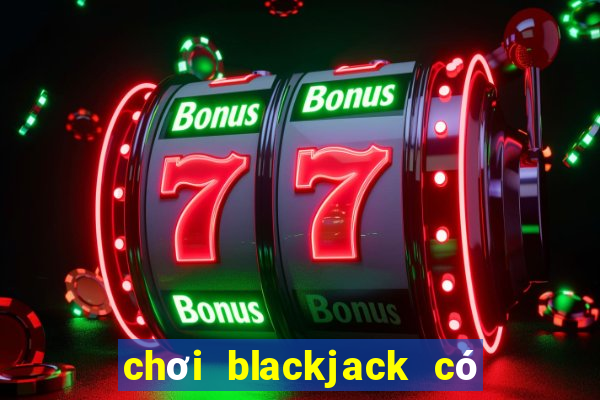 chơi blackjack có bị bắt không