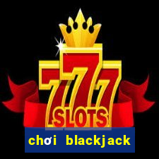 chơi blackjack lừa đảo