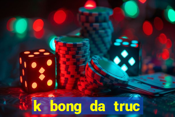 k bong da truc tuyen chat luong cao