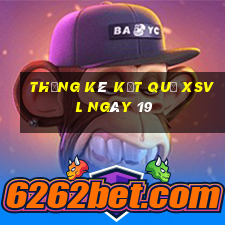 THỐNG KÊ KẾT QUẢ XSVL ngày 19