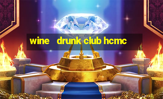 wine   drunk club hcmc