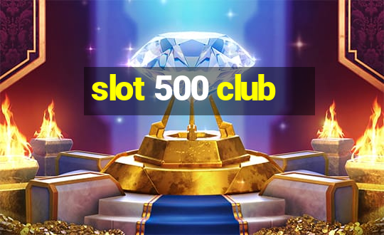 slot 500 club