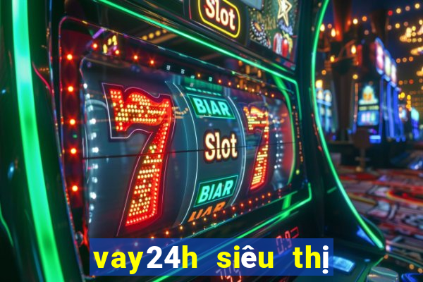 vay24h siêu thị vay tiền online