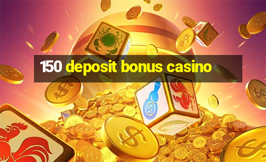 150 deposit bonus casino