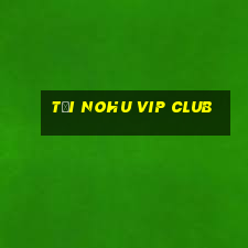 tại nohu vip club