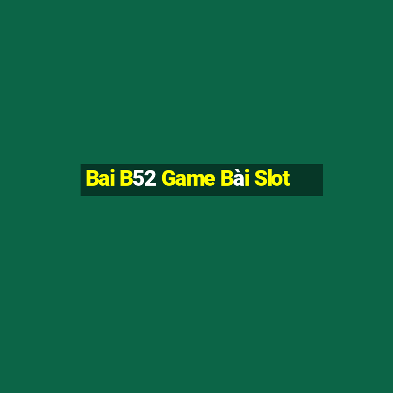 Bai B52 Game Bài Slot