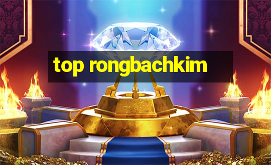 top rongbachkim