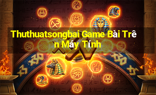 Thuthuatsongbai Game Bài Trên Máy Tính