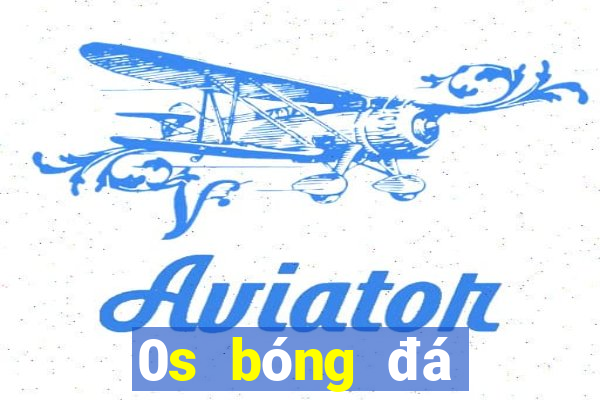 0s bóng đá lừa đảo