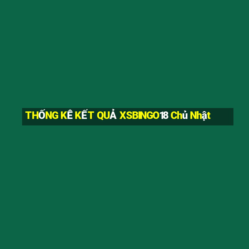 THỐNG KÊ KẾT QUẢ XSBINGO18 Chủ Nhật