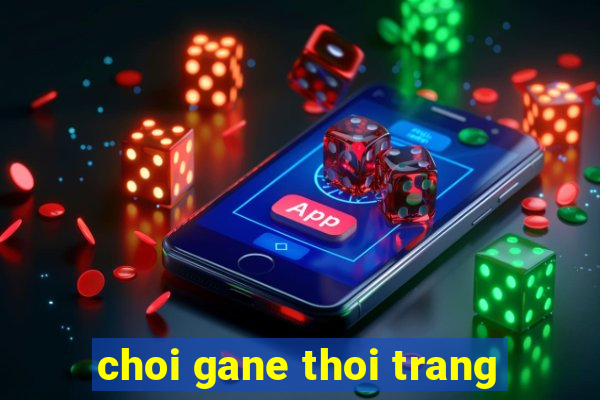 choi gane thoi trang