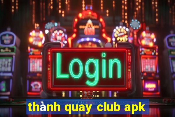 thành quay club apk