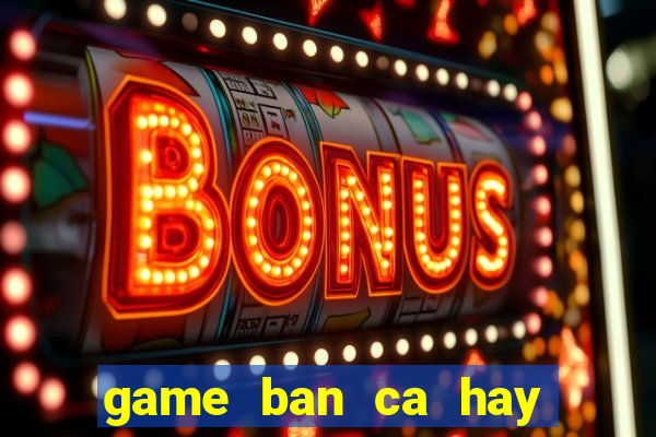 game ban ca hay nhat the gioi