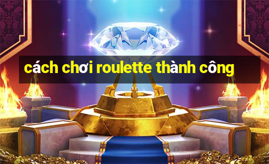 cách chơi roulette thành công