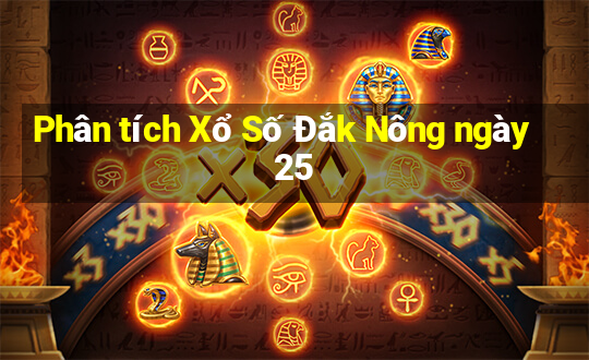 Phân tích Xổ Số Đắk Nông ngày 25