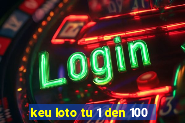 keu loto tu 1 den 100