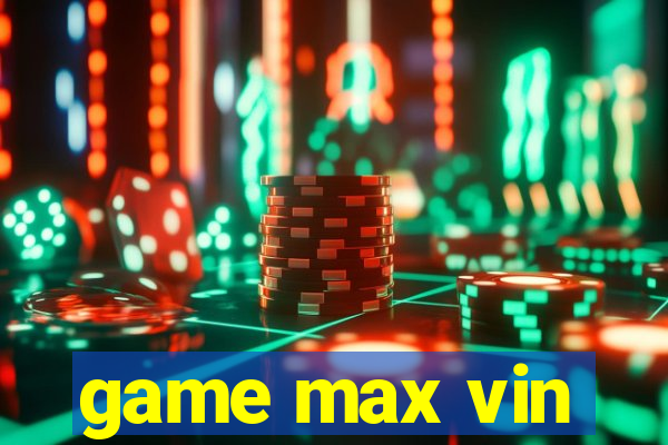 game max vin