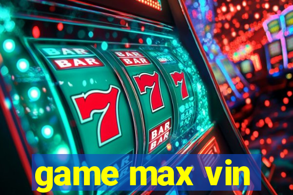 game max vin