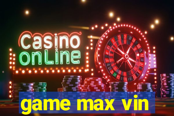 game max vin