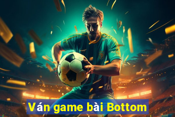 Ván game bài Bottom