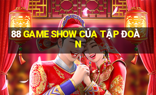 88 GAME SHOW CỦA TẬP ĐOÀN