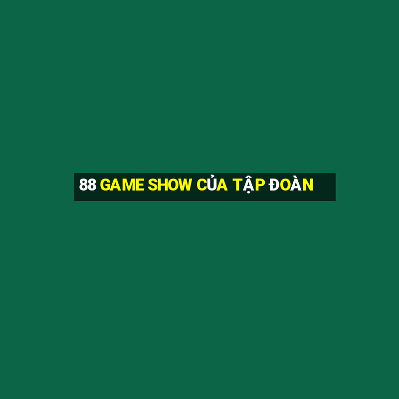 88 GAME SHOW CỦA TẬP ĐOÀN