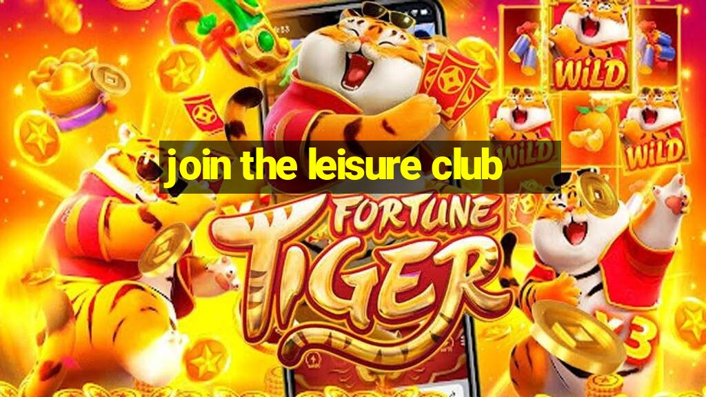 join the leisure club